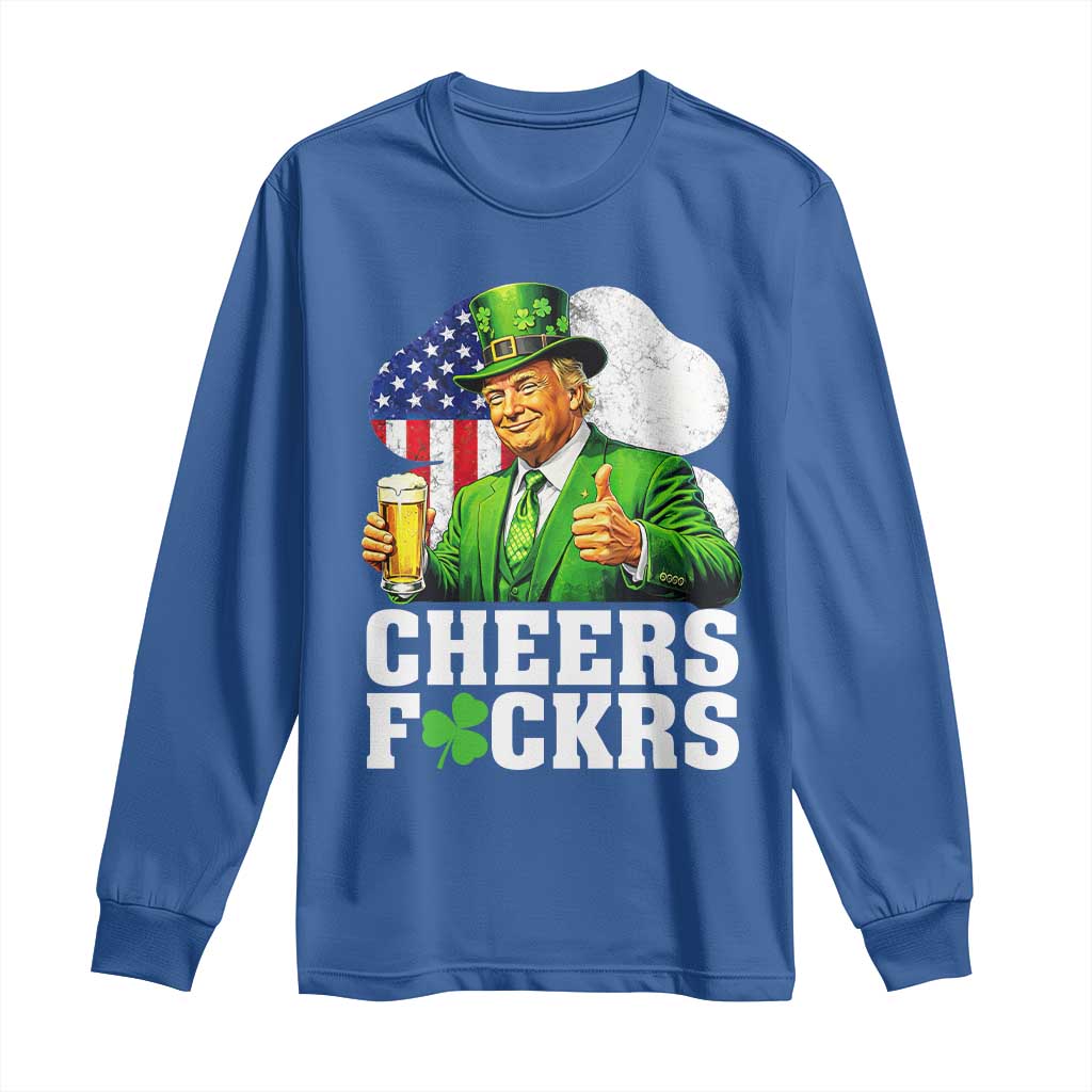 Cheers Fckers Funny Trump Irish Toast Long Sleeve Shirt St Patricks Day Drinking Humor TS02 Royal Blue Print Your Wear