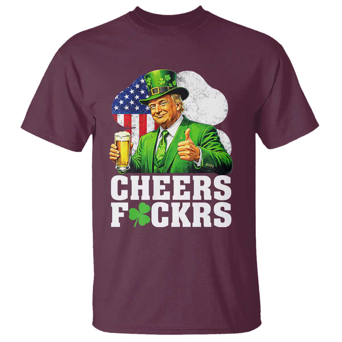 Cheers Fckers Funny Trump Irish Toast T Shirt St Patricks Day Drinking Humor TS02 Maroon Print Your Wear