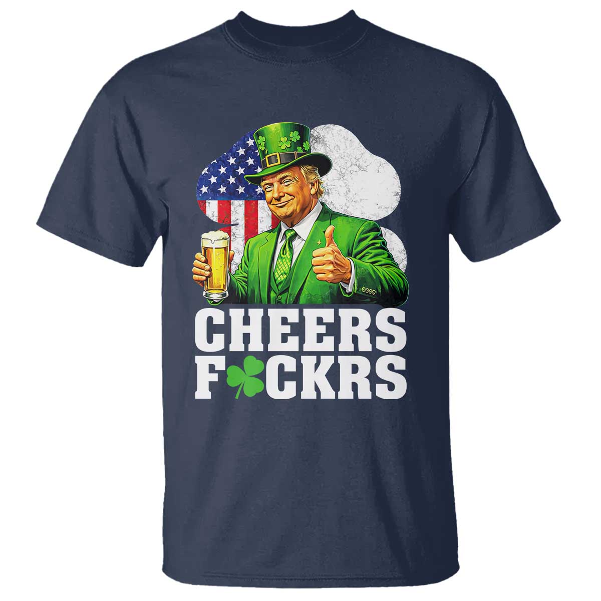 Cheers Fckers Funny Trump Irish Toast T Shirt St Patricks Day Drinking Humor TS02 Navy Print Your Wear
