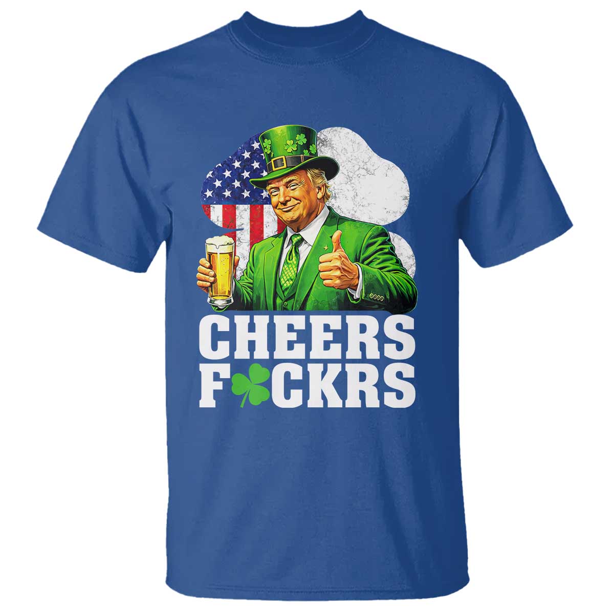 Cheers Fckers Funny Trump Irish Toast T Shirt St Patricks Day Drinking Humor TS02 Royal Blue Print Your Wear