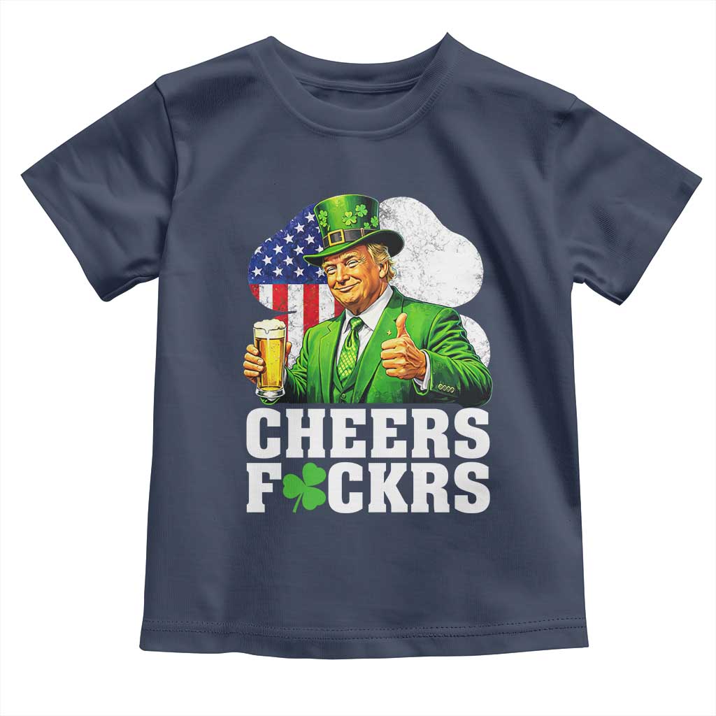 Cheers Fckers Funny Trump Irish Toast Toddler T Shirt St Patricks Day Drinking Humor TS02 Navy Print Your Wear