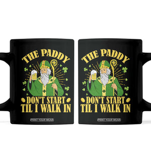 Funny Saint Patrick Drinking Beer Party Humor Coffee Mug The Paddy Don’t Start Til I Walk In St Patricks Day TS02 Black Print Your Wear