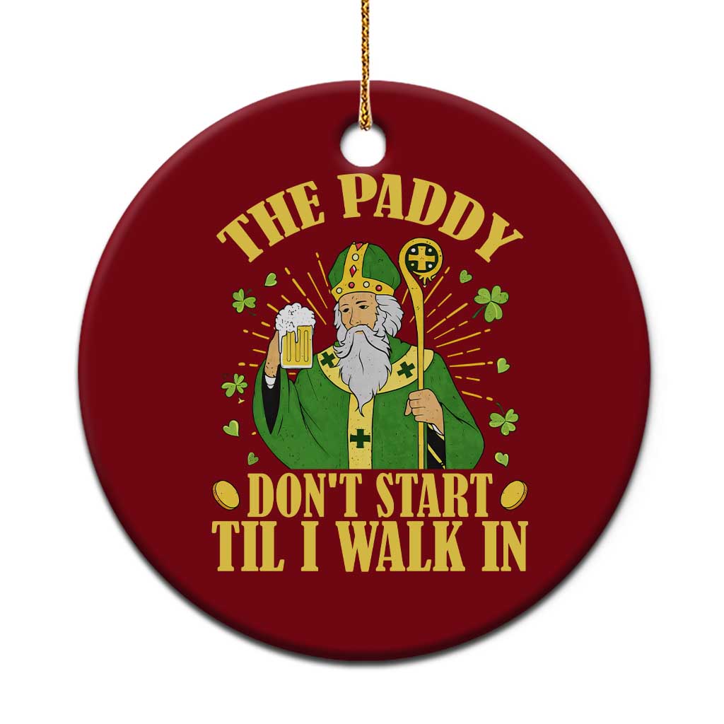 Funny Saint Patrick Drinking Beer Party Humor Ceramic Ornament The Paddy Don’t Start Til I Walk In St Patricks Day TS02 1pc Red Print Your Wear