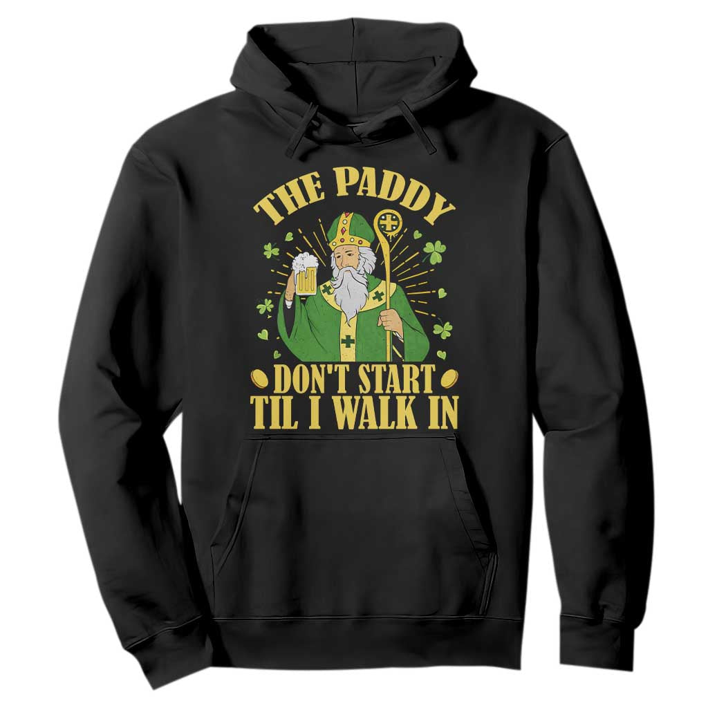 Funny Saint Patrick Drinking Beer Party Humor Hoodie The Paddy Don’t Start Til I Walk In St Patricks Day TS02 Black Print Your Wear
