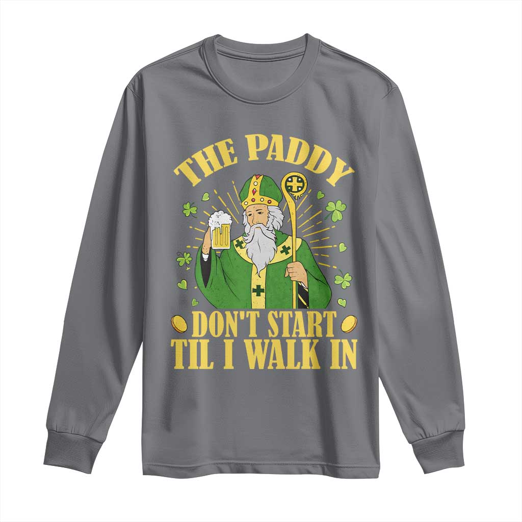 Funny Saint Patrick Drinking Beer Party Humor Long Sleeve Shirt The Paddy Don’t Start Til I Walk In St Patricks Day TS02 Charcoal Print Your Wear