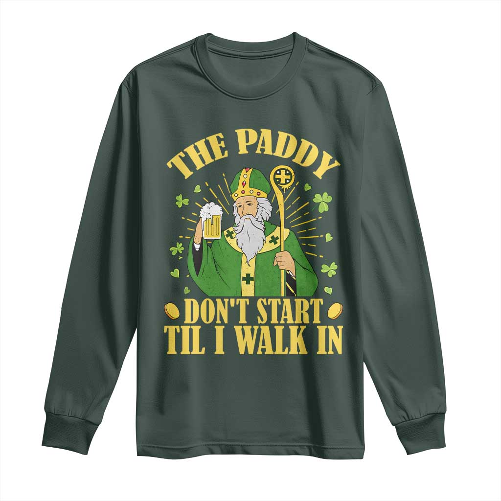 Funny Saint Patrick Drinking Beer Party Humor Long Sleeve Shirt The Paddy Don’t Start Til I Walk In St Patricks Day TS02 Dark Forest Green Print Your Wear