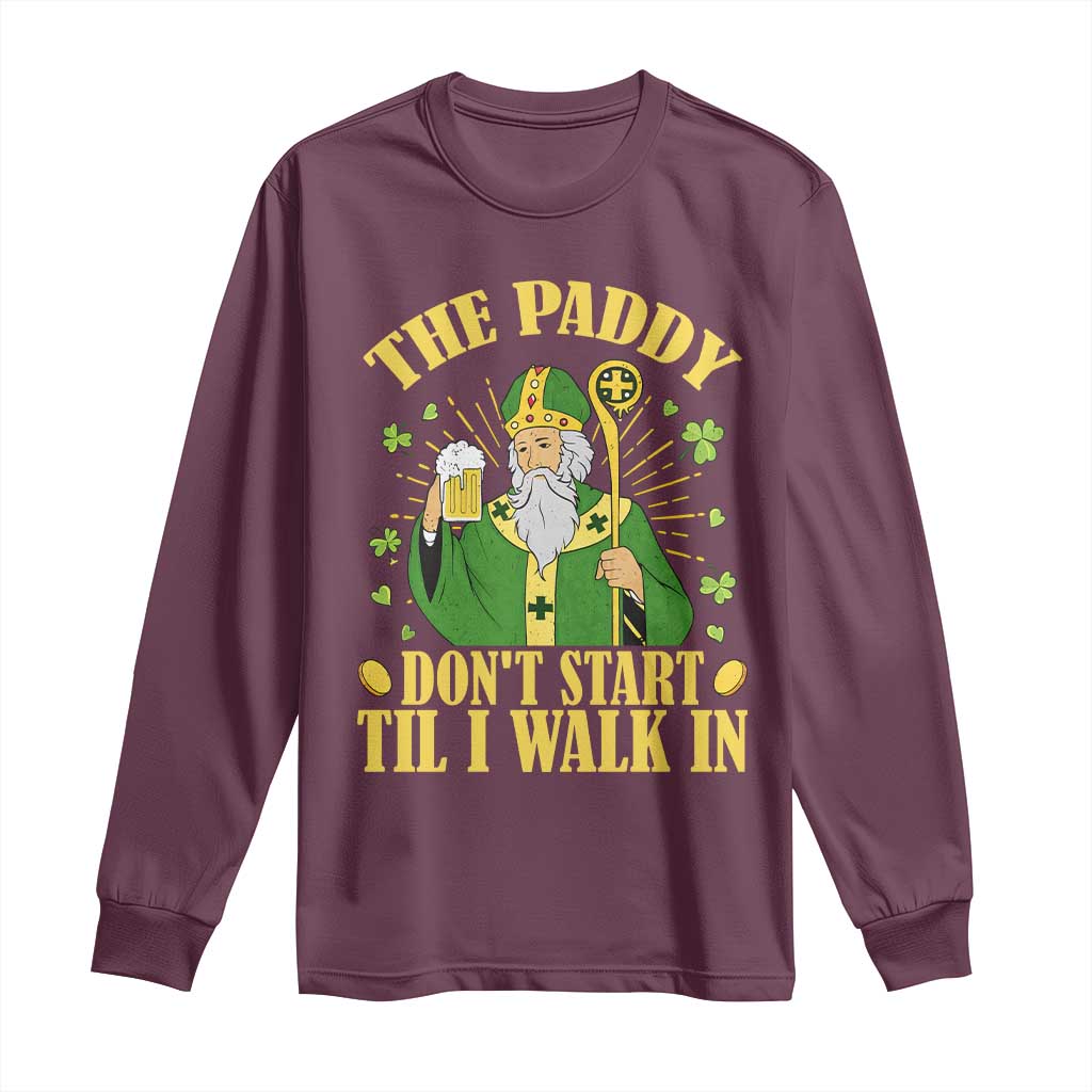 Funny Saint Patrick Drinking Beer Party Humor Long Sleeve Shirt The Paddy Don’t Start Til I Walk In St Patricks Day TS02 Maroon Print Your Wear