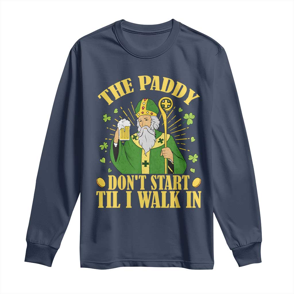 Funny Saint Patrick Drinking Beer Party Humor Long Sleeve Shirt The Paddy Don’t Start Til I Walk In St Patricks Day TS02 Navy Print Your Wear