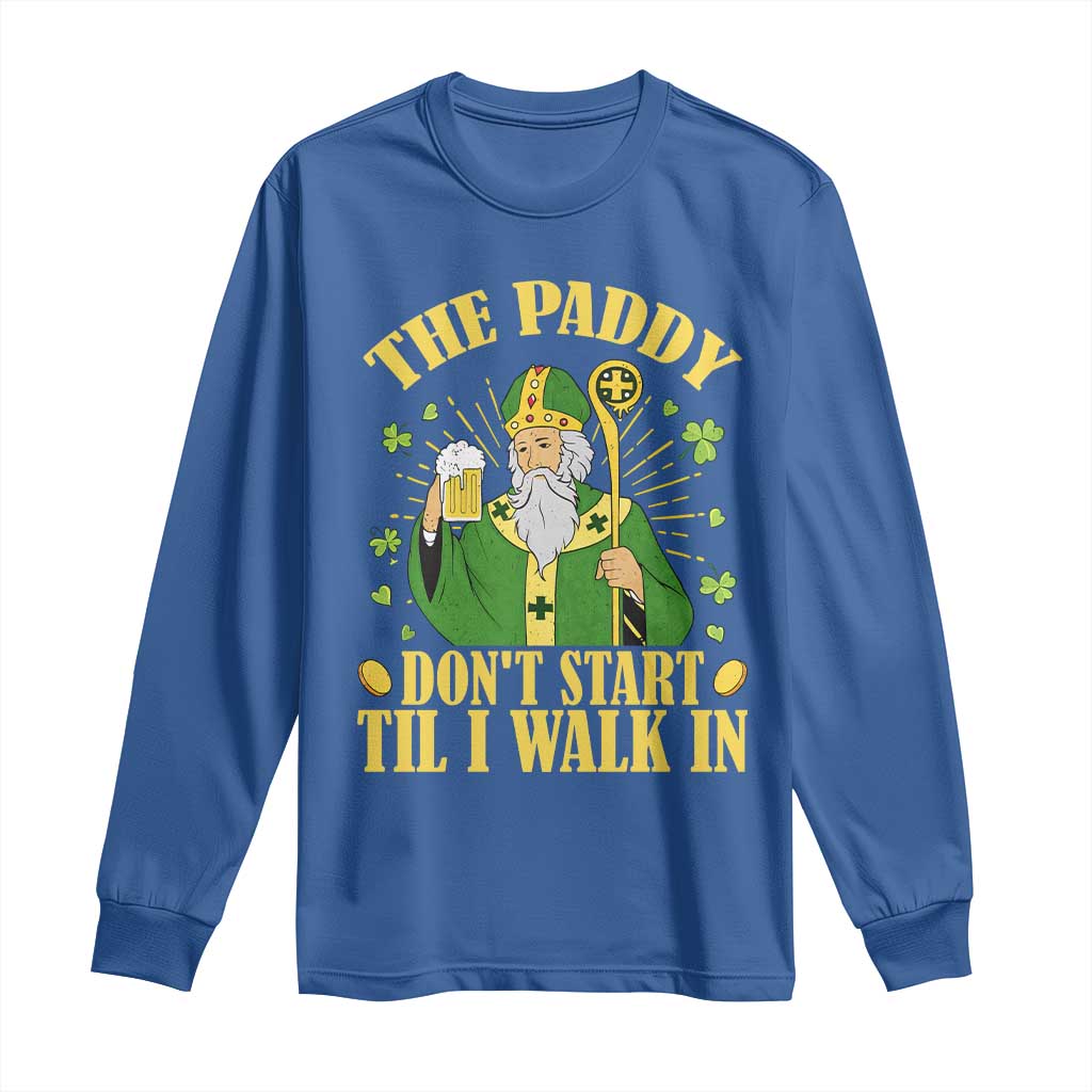 Funny Saint Patrick Drinking Beer Party Humor Long Sleeve Shirt The Paddy Don’t Start Til I Walk In St Patricks Day TS02 Royal Blue Print Your Wear