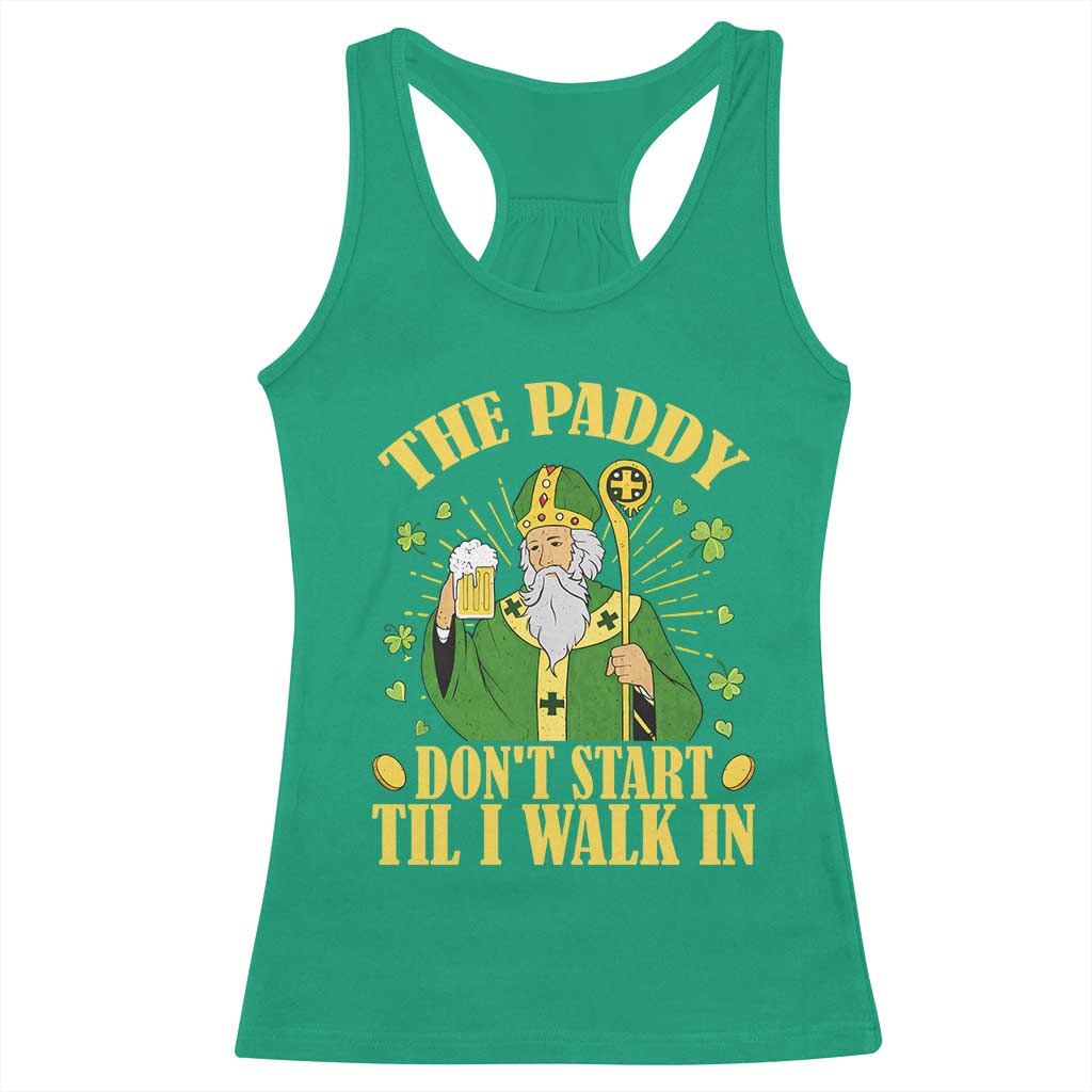 Funny Saint Patrick Drinking Beer Party Humor Racerback Tank Top The Paddy Don’t Start Til I Walk In St Patricks Day TS02 Irish Green Print Your Wear