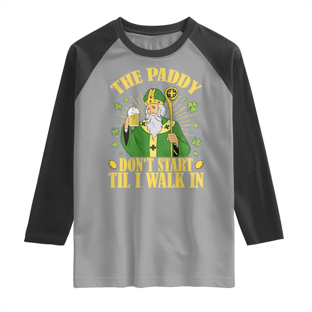 Funny Saint Patrick Drinking Beer Party Humor Raglan Shirt The Paddy Don’t Start Til I Walk In St Patricks Day TS02 Sport Gray Black Print Your Wear
