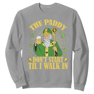 Funny Saint Patrick Drinking Beer Party Humor Sweatshirt The Paddy Don’t Start Til I Walk In St Patricks Day TS02 Sport Gray Print Your Wear