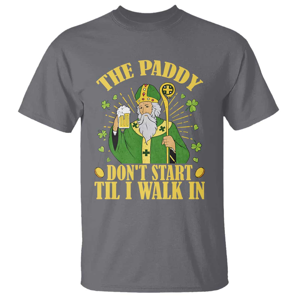 Funny Saint Patrick Drinking Beer Party Humor T Shirt The Paddy Don’t Start Til I Walk In St Patricks Day TS02 Charcoal Print Your Wear