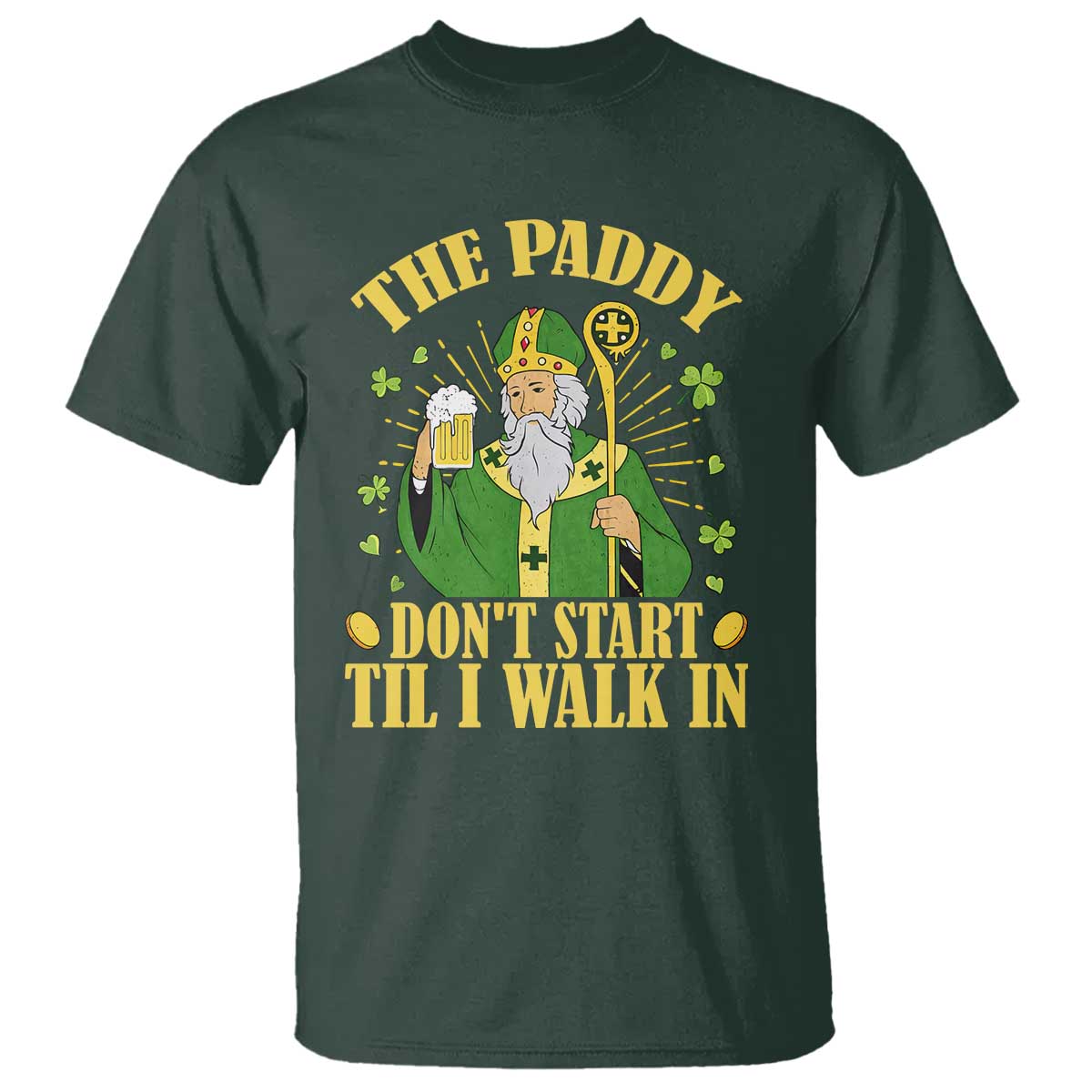 Funny Saint Patrick Drinking Beer Party Humor T Shirt The Paddy Don’t Start Til I Walk In St Patricks Day TS02 Dark Forest Green Print Your Wear