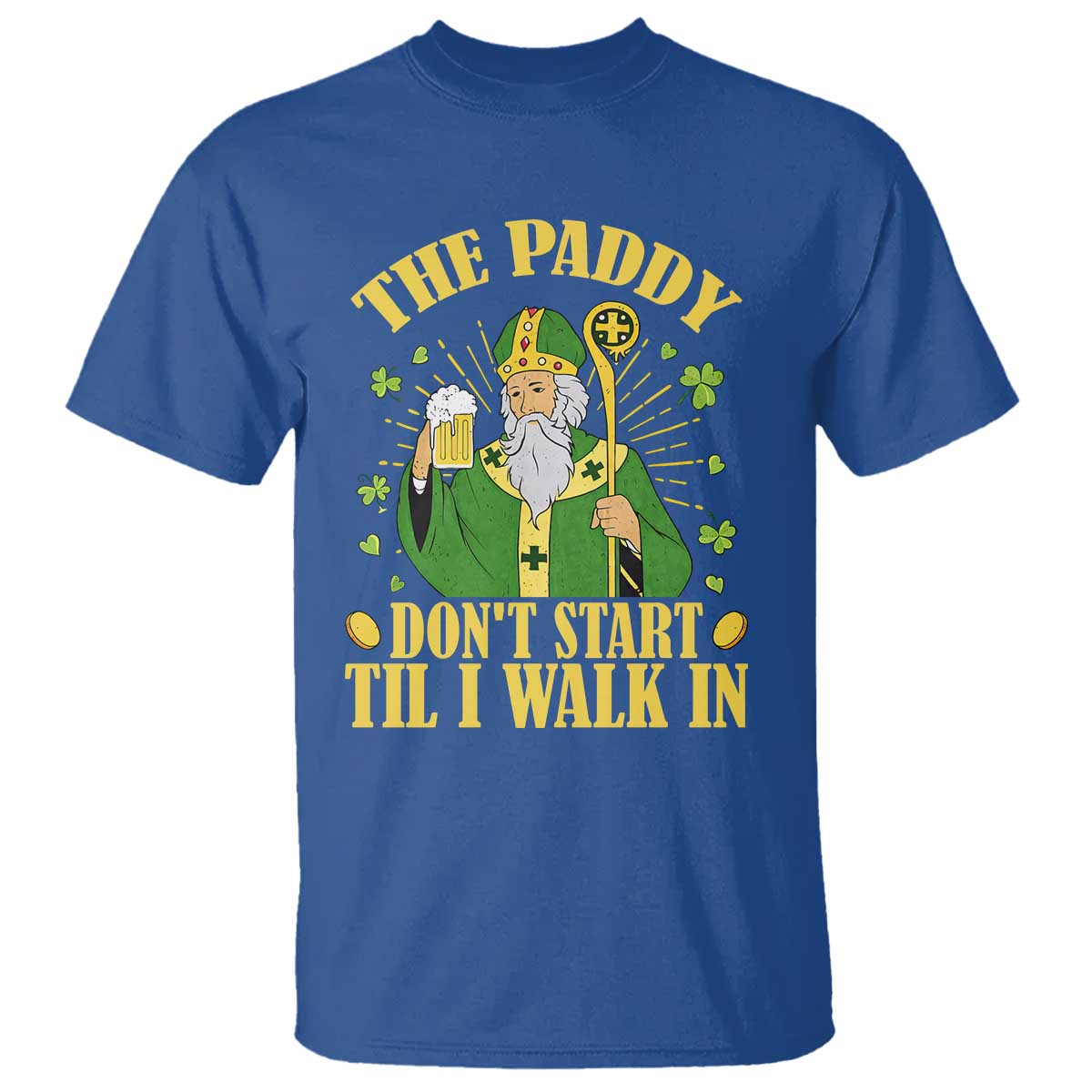 Funny Saint Patrick Drinking Beer Party Humor T Shirt The Paddy Don’t Start Til I Walk In St Patricks Day TS02 Royal Blue Print Your Wear