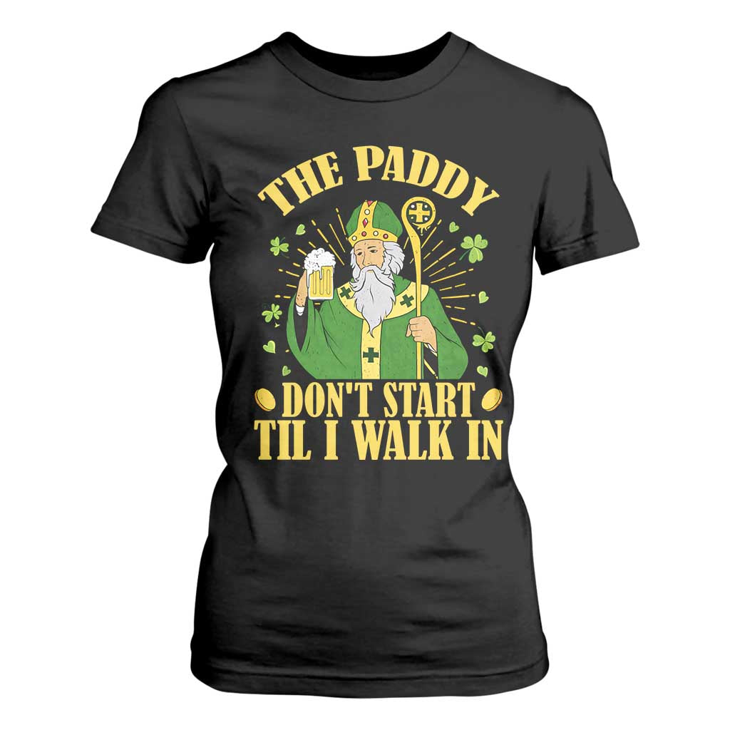 Funny Saint Patrick Drinking Beer Party Humor T Shirt For Women The Paddy Don’t Start Til I Walk In St Patricks Day TS02 Black Print Your Wear
