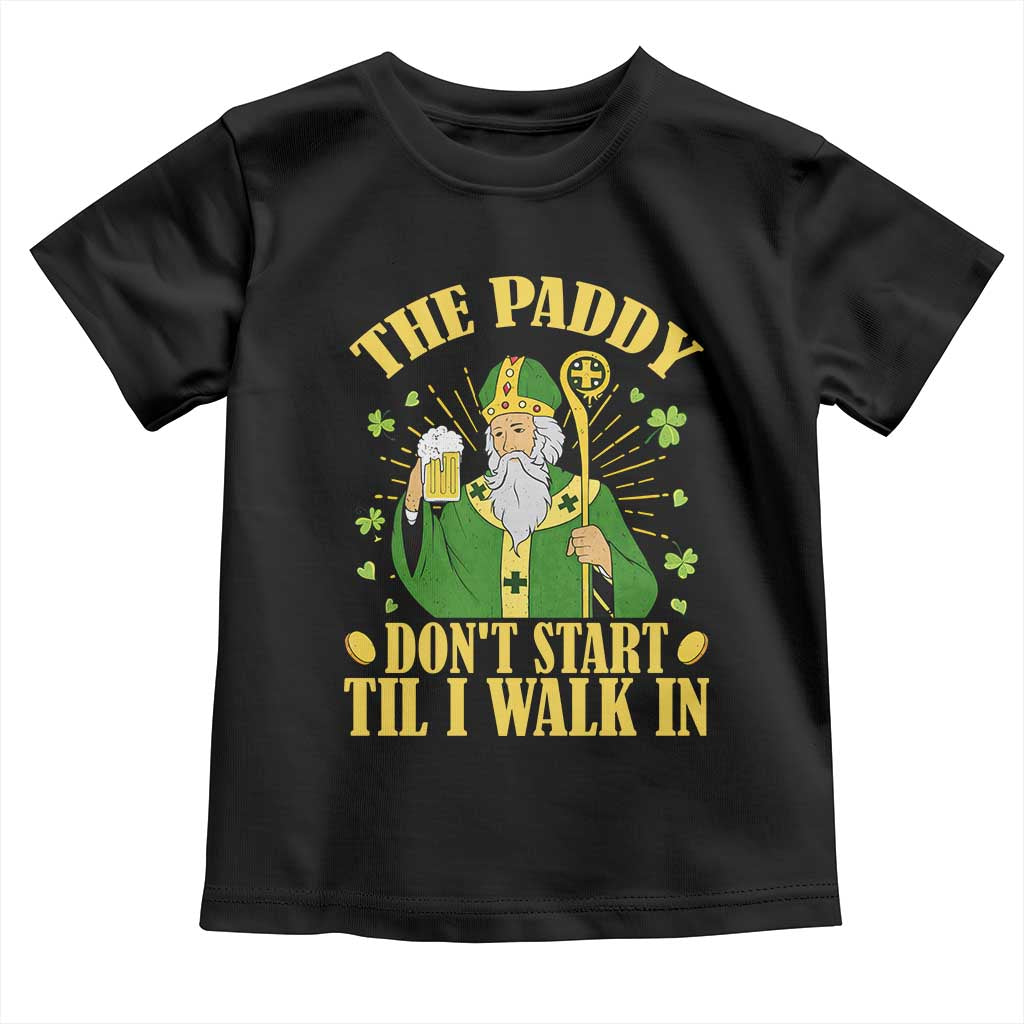 Funny Saint Patrick Drinking Beer Party Humor Toddler T Shirt The Paddy Don’t Start Til I Walk In St Patricks Day TS02 Black Print Your Wear