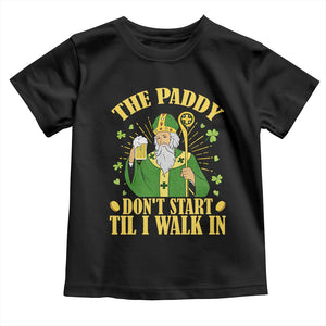 Funny Saint Patrick Drinking Beer Party Humor Toddler T Shirt The Paddy Don’t Start Til I Walk In St Patricks Day TS02 Black Print Your Wear
