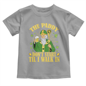 Funny Saint Patrick Drinking Beer Party Humor Toddler T Shirt The Paddy Don’t Start Til I Walk In St Patricks Day TS02 Sport Gray Print Your Wear