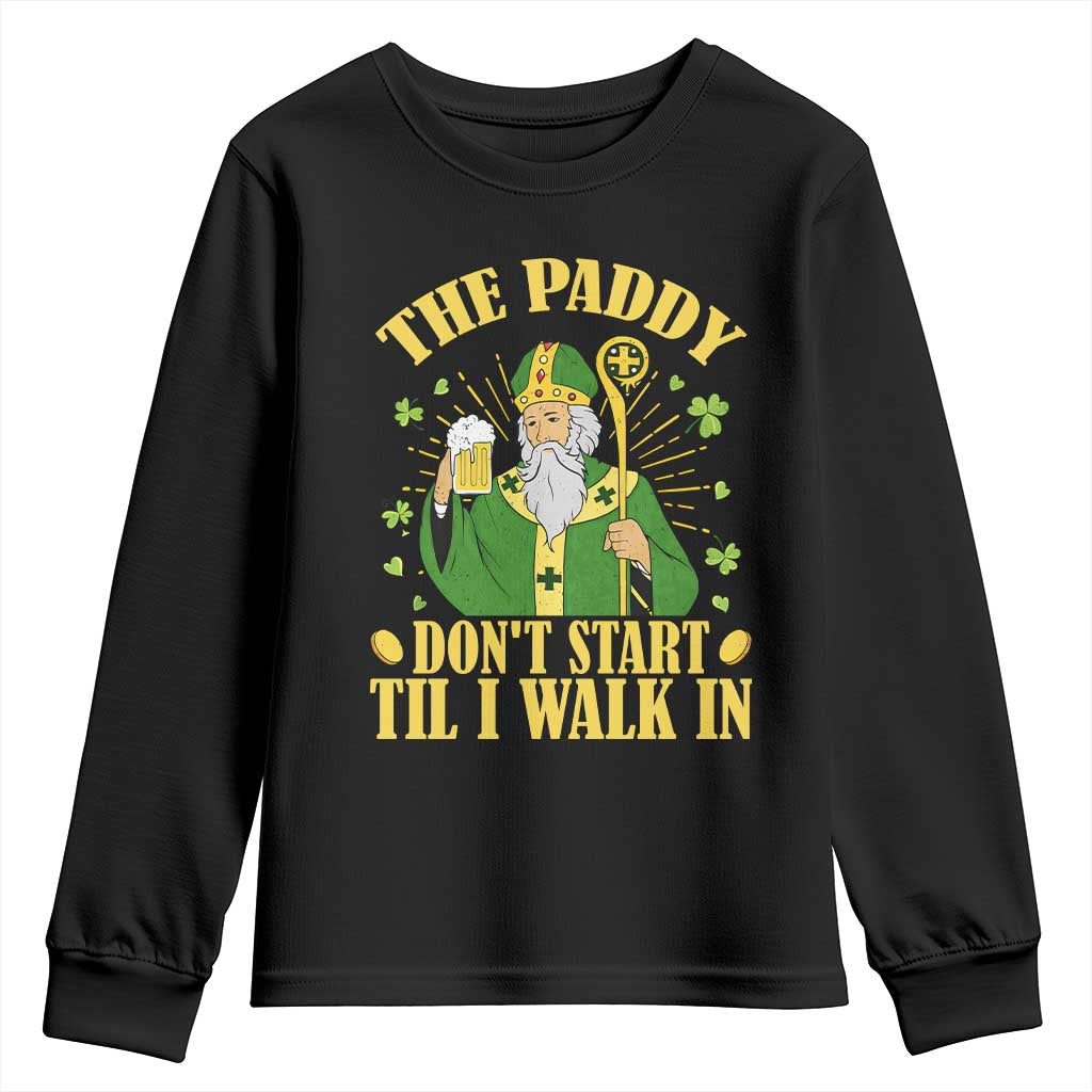 Funny Saint Patrick Drinking Beer Party Humor Youth Sweatshirt The Paddy Don’t Start Til I Walk In St Patricks Day TS02 Black Print Your Wear