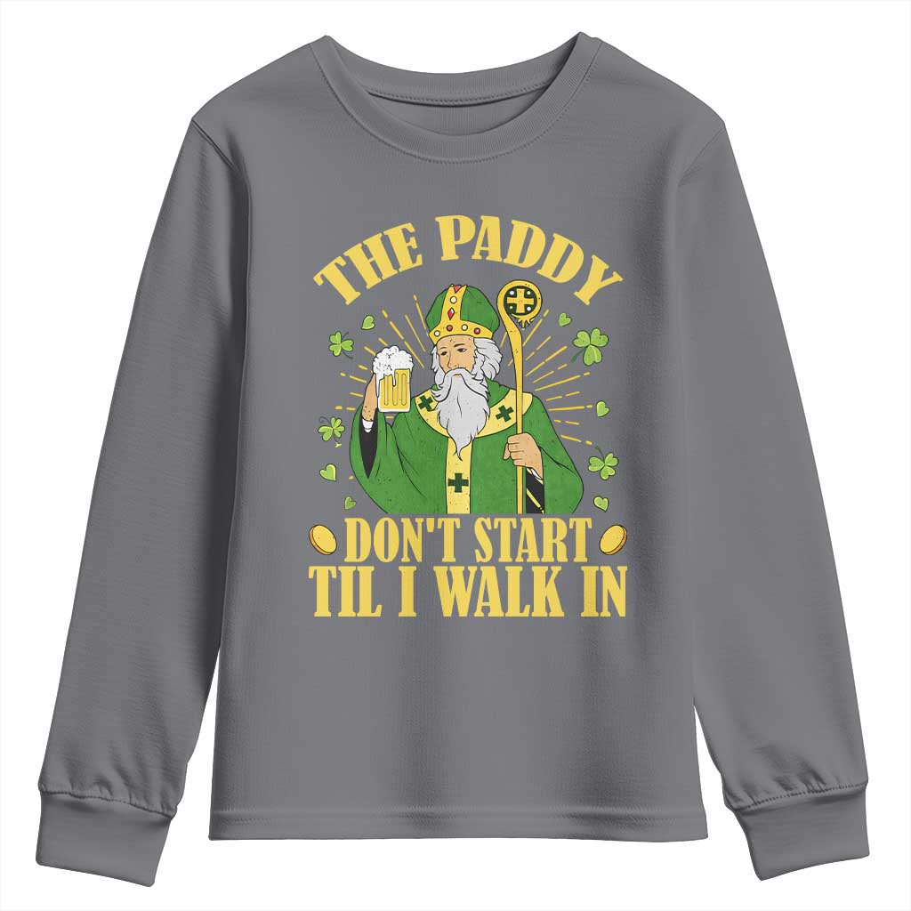Funny Saint Patrick Drinking Beer Party Humor Youth Sweatshirt The Paddy Don’t Start Til I Walk In St Patricks Day TS02 Charcoal Print Your Wear
