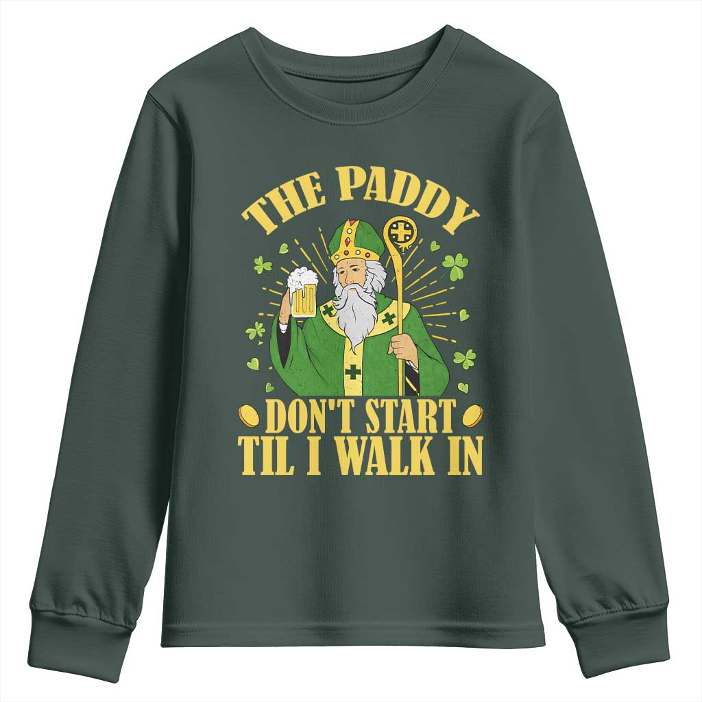 Funny Saint Patrick Drinking Beer Party Humor Youth Sweatshirt The Paddy Don’t Start Til I Walk In St Patricks Day TS02 Dark Forest Green Print Your Wear