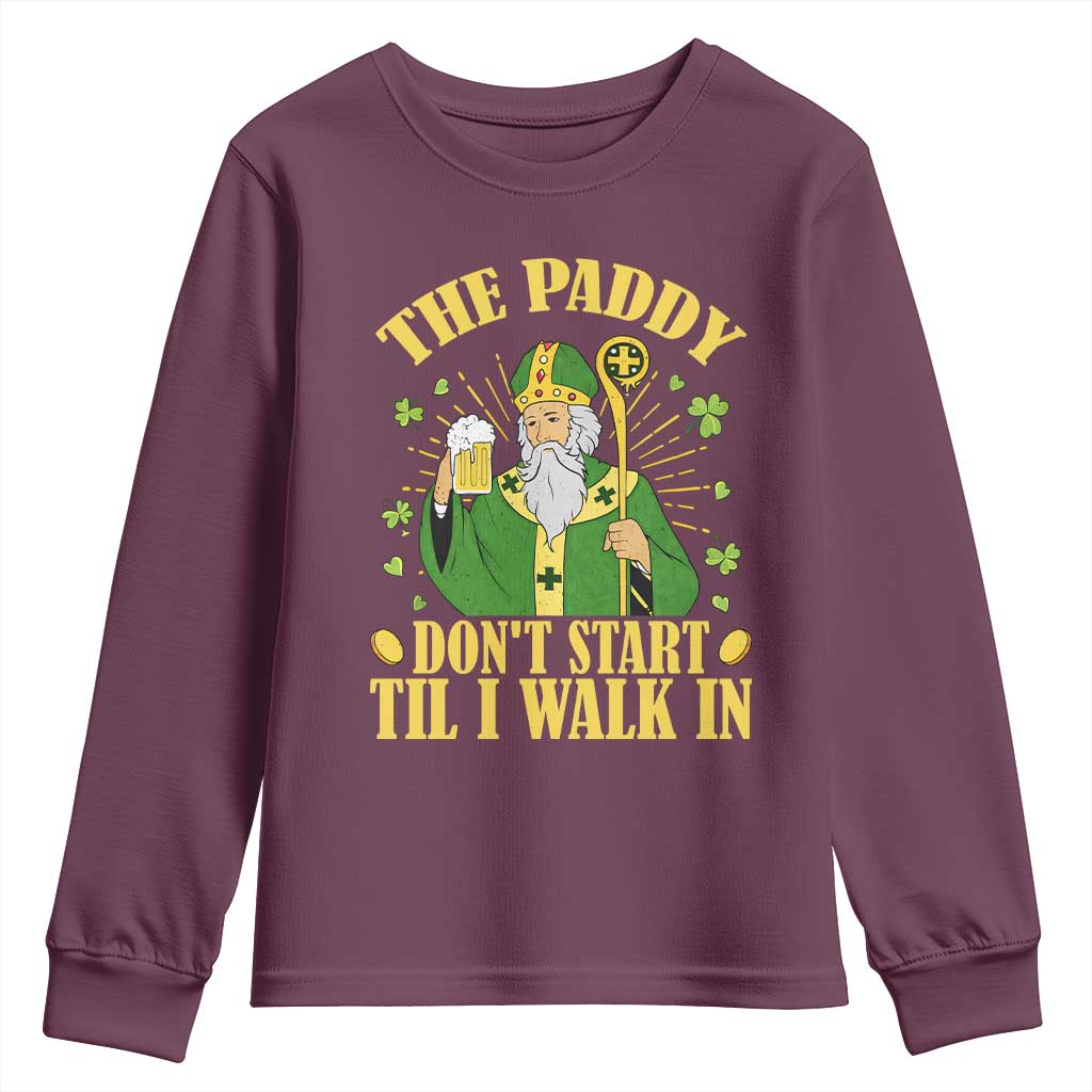 Funny Saint Patrick Drinking Beer Party Humor Youth Sweatshirt The Paddy Don’t Start Til I Walk In St Patricks Day TS02 Maroon Print Your Wear