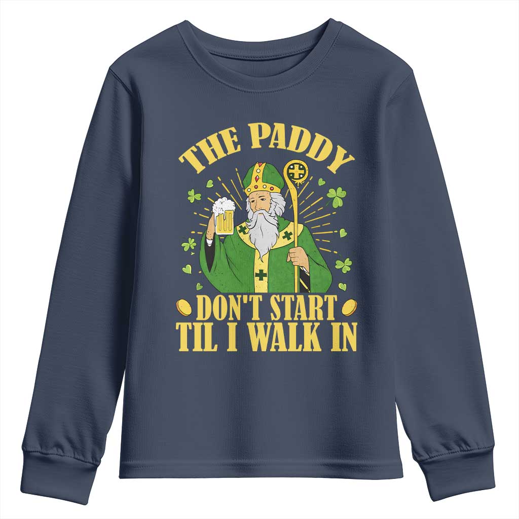 Funny Saint Patrick Drinking Beer Party Humor Youth Sweatshirt The Paddy Don’t Start Til I Walk In St Patricks Day TS02 Navy Print Your Wear