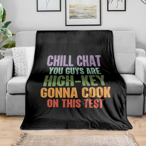 Funny Cool Teacher Testing Day Encouragement Throw Blanket Chill Chat You Guys Are High-Key Gonna Cook On This Test TS02 Print Your Wear