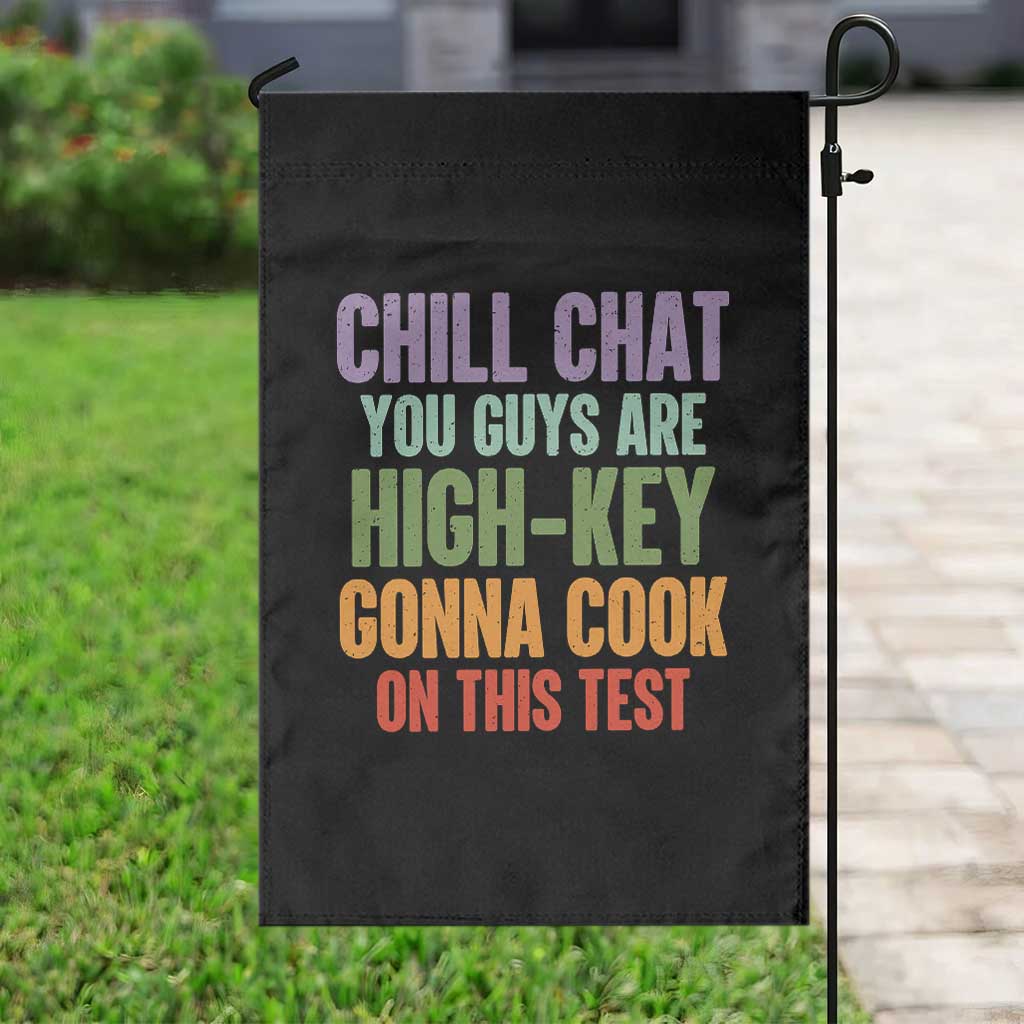 Funny Cool Teacher Testing Day Encouragement Garden Flag Chill Chat You Guys Are High-Key Gonna Cook On This Test TS02 Print Your Wear