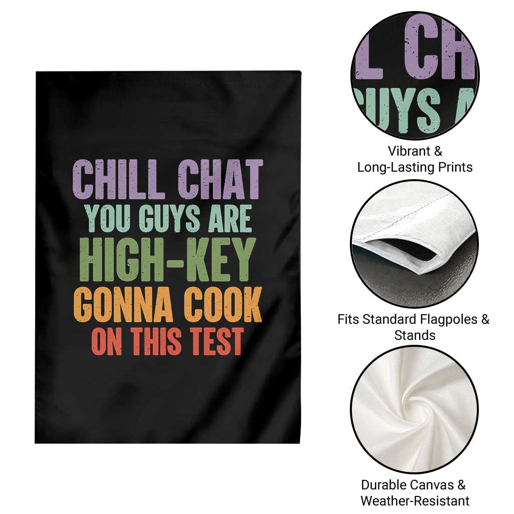 Funny Cool Teacher Testing Day Encouragement Garden Flag Chill Chat You Guys Are High-Key Gonna Cook On This Test TS02 Print Your Wear