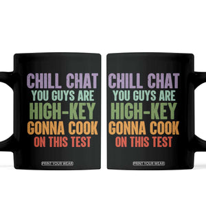 Funny Cool Teacher Testing Day Encouragement Coffee Mug Chill Chat You Guys Are High-Key Gonna Cook On This Test TS02 Black Print Your Wear