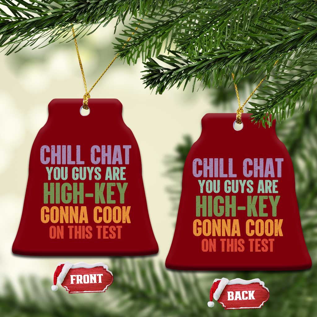 Funny Cool Teacher Testing Day Encouragement Ceramic Ornament Chill Chat You Guys Are High-Key Gonna Cook On This Test TS02 Print Your Wear