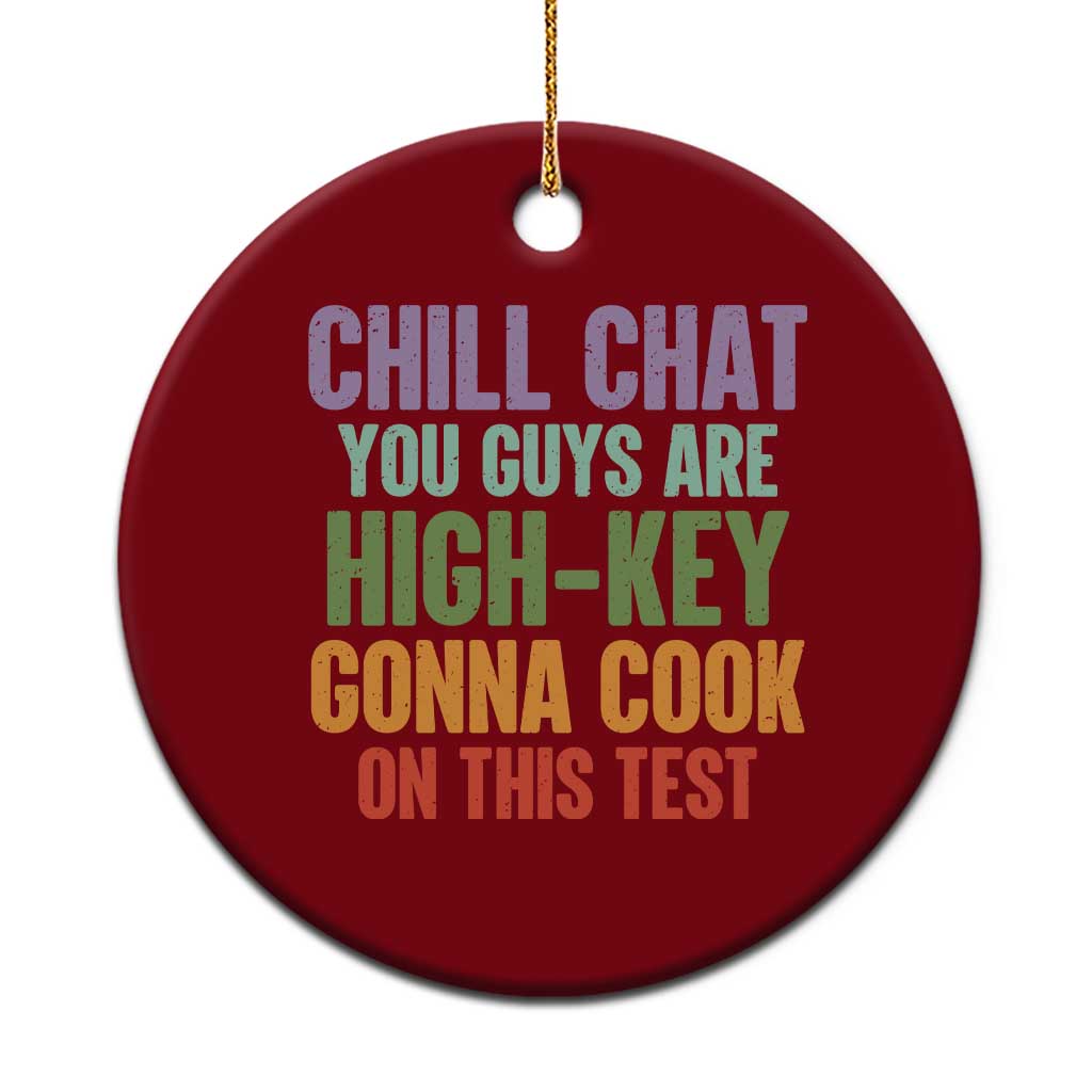 Funny Cool Teacher Testing Day Encouragement Ceramic Ornament Chill Chat You Guys Are High-Key Gonna Cook On This Test TS02 1pc Red Print Your Wear
