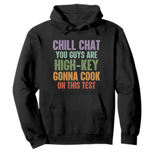 Funny Cool Teacher Testing Day Encouragement Hoodie Chill Chat You Guys Are High-Key Gonna Cook On This Test TS02 Black Print Your Wear