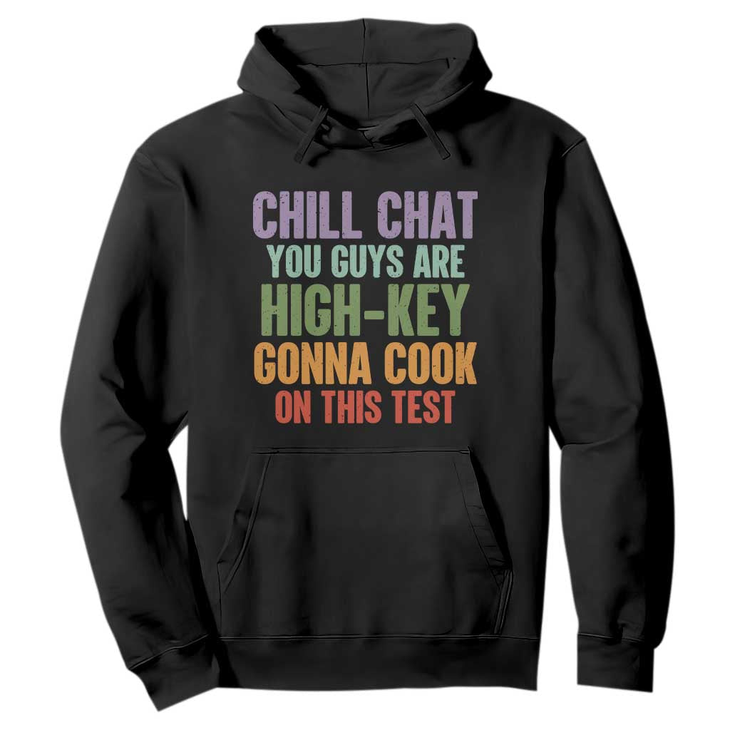 Funny Cool Teacher Testing Day Encouragement Hoodie Chill Chat You Guys Are High-Key Gonna Cook On This Test TS02 Black Print Your Wear