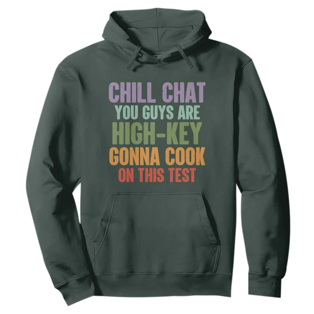 Funny Cool Teacher Testing Day Encouragement Hoodie Chill Chat You Guys Are High-Key Gonna Cook On This Test TS02 Dark Forest Green Print Your Wear