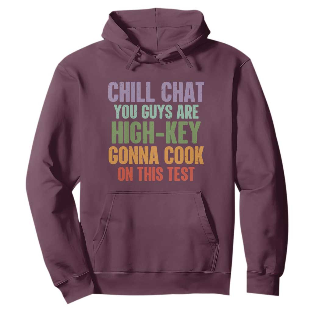 Funny Cool Teacher Testing Day Encouragement Hoodie Chill Chat You Guys Are High-Key Gonna Cook On This Test TS02 Maroon Print Your Wear
