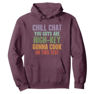 Funny Cool Teacher Testing Day Encouragement Hoodie Chill Chat You Guys Are High-Key Gonna Cook On This Test TS02 Maroon Print Your Wear