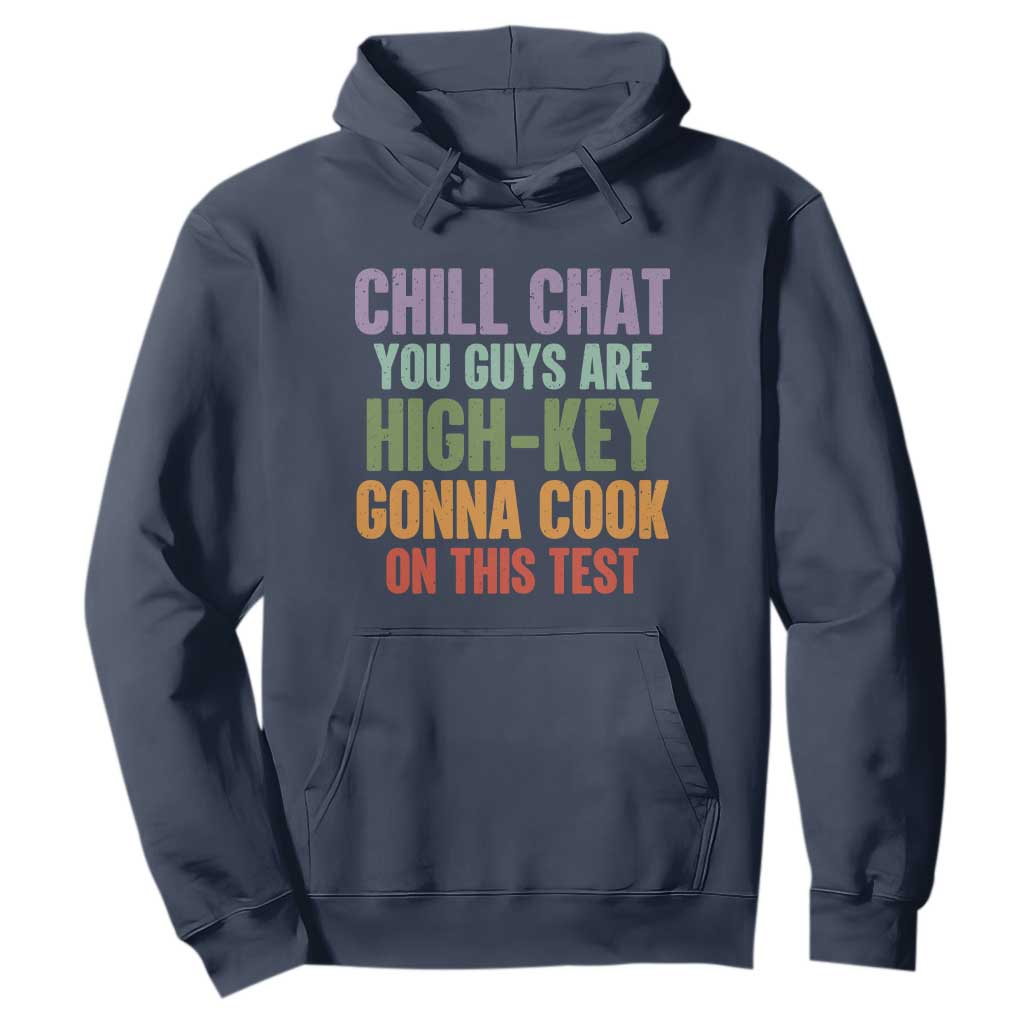 Funny Cool Teacher Testing Day Encouragement Hoodie Chill Chat You Guys Are High-Key Gonna Cook On This Test TS02 Navy Print Your Wear