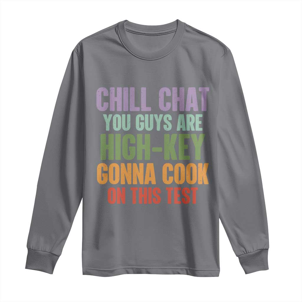 Funny Cool Teacher Testing Day Encouragement Long Sleeve Shirt Chill Chat You Guys Are High-Key Gonna Cook On This Test TS02 Charcoal Print Your Wear