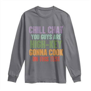 Funny Cool Teacher Testing Day Encouragement Long Sleeve Shirt Chill Chat You Guys Are High-Key Gonna Cook On This Test TS02 Charcoal Print Your Wear