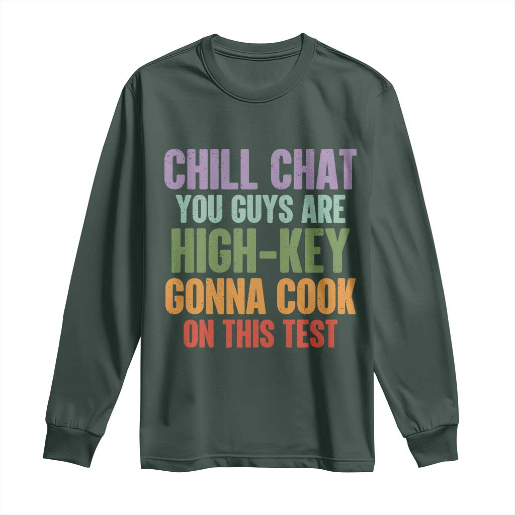 Funny Cool Teacher Testing Day Encouragement Long Sleeve Shirt Chill Chat You Guys Are High-Key Gonna Cook On This Test TS02 Dark Forest Green Print Your Wear