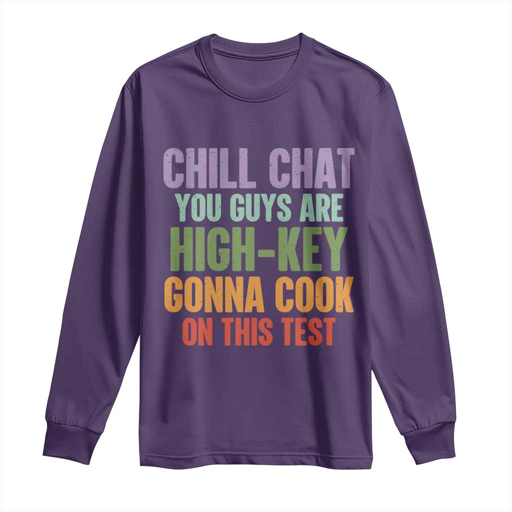 Funny Cool Teacher Testing Day Encouragement Long Sleeve Shirt Chill Chat You Guys Are High-Key Gonna Cook On This Test TS02 Purple Print Your Wear