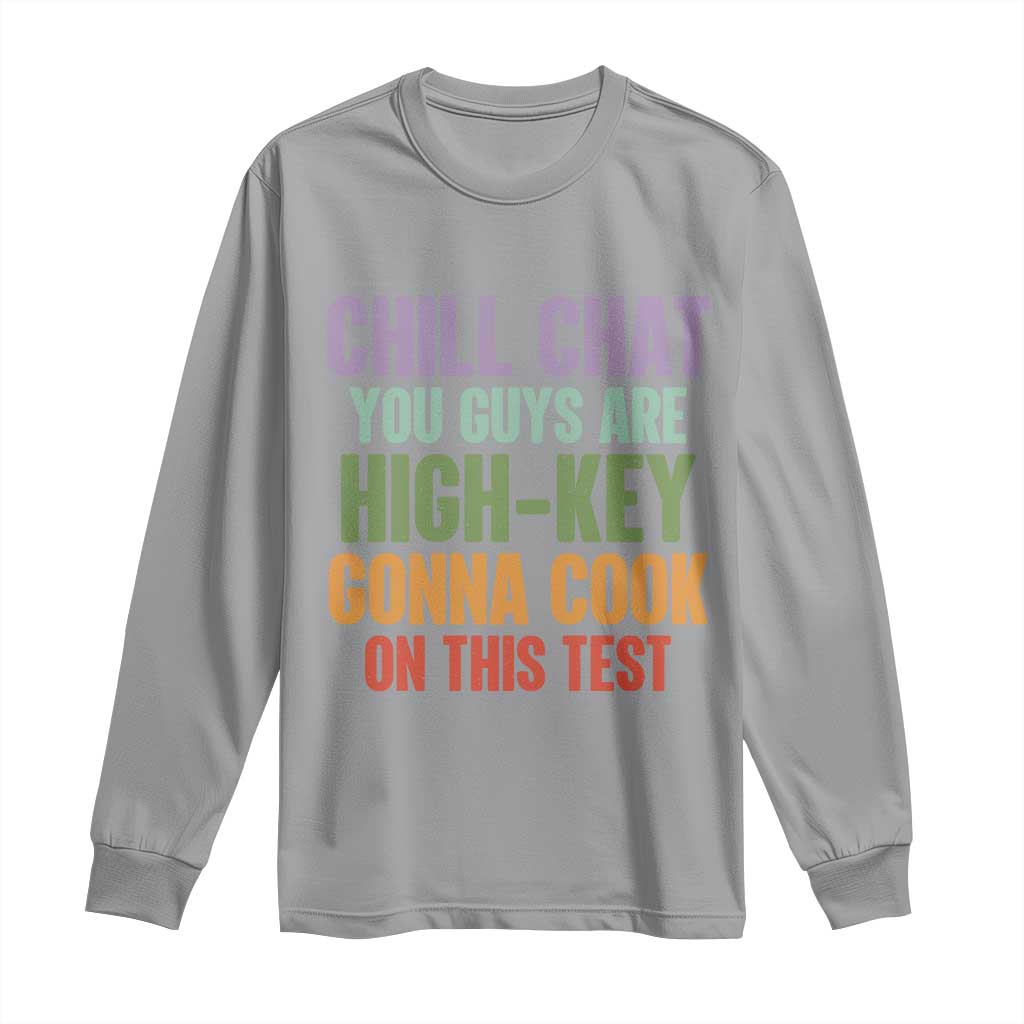 Funny Cool Teacher Testing Day Encouragement Long Sleeve Shirt Chill Chat You Guys Are High-Key Gonna Cook On This Test TS02 Sport Gray Print Your Wear