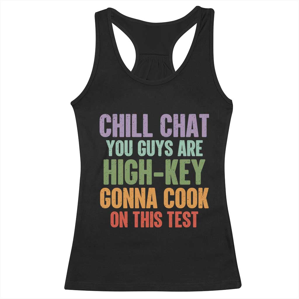 Funny Cool Teacher Testing Day Encouragement Racerback Tank Top Chill Chat You Guys Are High-Key Gonna Cook On This Test TS02 Black Print Your Wear