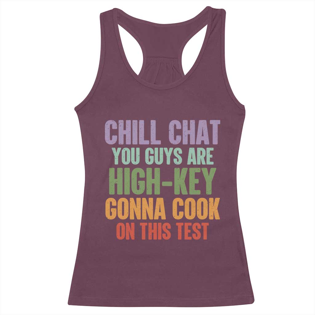 Funny Cool Teacher Testing Day Encouragement Racerback Tank Top Chill Chat You Guys Are High-Key Gonna Cook On This Test TS02 Maroon Print Your Wear