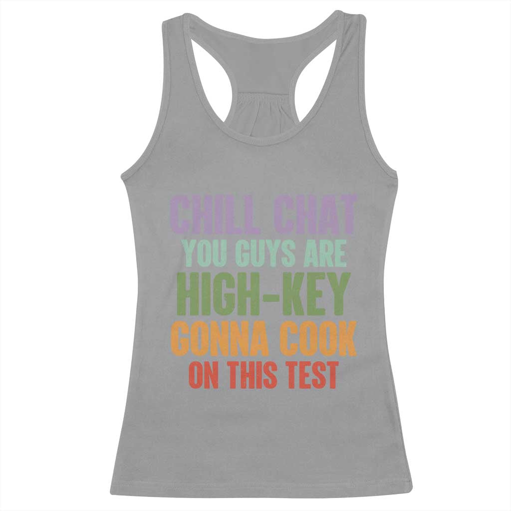 Funny Cool Teacher Testing Day Encouragement Racerback Tank Top Chill Chat You Guys Are High-Key Gonna Cook On This Test TS02 Sport Gray Print Your Wear