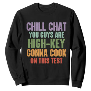 Funny Cool Teacher Testing Day Encouragement Sweatshirt Chill Chat You Guys Are High-Key Gonna Cook On This Test TS02 Black Print Your Wear
