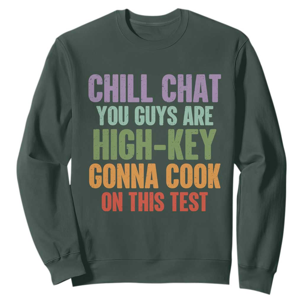 Funny Cool Teacher Testing Day Encouragement Sweatshirt Chill Chat You Guys Are High-Key Gonna Cook On This Test TS02 Dark Forest Green Print Your Wear
